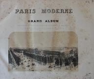 Paris moderne : grand album représentant les vues et les monuments les plus curieux de Paris et les sites les plus remarquables des environs