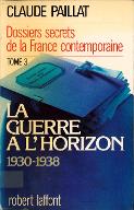 Dossiers secrets de la France contemporaine. Tome 3, La guerre à l'horizon, 1930-1938
