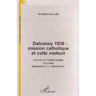 Dahomey 1930 : mission catholique et culte vodoun. l'oeuvre de Francis Aupiais, 1877-1945, missionnaire et ethnographe