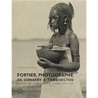 Fortier, photographe de Conakry à Tombouctou : images de l'Afrique de l'Ouest en 1906