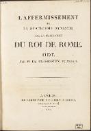 L'affermissement de la quatrième dynastie par la naissance du Roi de Rome : ode. Recueil factices d'imprimés. 1811-1825