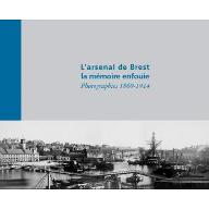 L'Arsenal de Brest, la mémoire enfouie : photographies, 1860-1914. fonds photographique du Musée national de la marine