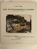 Les  autochromes Lumière, la couleur inventée : photographies couleurs, collection privée de la famille Lumière. Lyon 1903