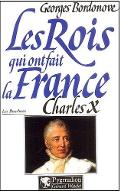 Charles X : dernier Roi de France et de Navarre. 7, Les rois qui ont fait la France. Les Bourbons