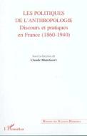 Les  politiques de l'anthropologie : discours et pratiques en France (1860-1940 )