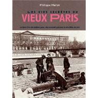 Les  vies secrètes du vieux Paris : le livre d'or des petites gens, des mauvais garçons et des filles de joie
