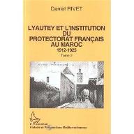 Lyautey et l'institution du protectorat français au Maroc : 1912-1925 