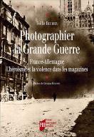 Photographier la Grande guerre : France-Allemagne, l'héroïsme et la violence dans les magazines