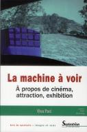 La  machine à voir : à propos de cinéma, attraction, exhibition