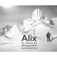 Alix : un siècle de photographie pyrénéenne