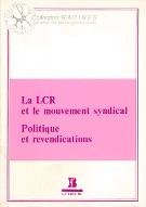 La  LCR et le mouvement syndical : politique et revendications