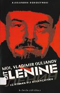 Moi, Vladimir Oulianov, dit Lénine : le roman du bolchevisme