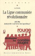 La  Ligue communiste révolutionnaire, 1969-1981 : instrument du grand soir ou lieu d'apprentissage ?