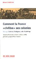 Comment la France "civilise" ses colonies ; suivi par, Code de l'indigénat, code d'esclavage