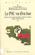 Le  PSU vu d'en bas : réseaux sociaux, mouvement politique, laboratoire d'idées : années 1950-années 1980