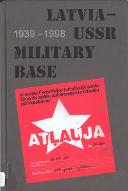 Latvia-USSR military base : 1939-1998 : materials and documents on the soviet army's presence in and withdrawal from Latvia
