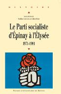 Le  Parti socialiste d'Epinay à l'Elysée : 1971-1981 : [actes du colloque, 17-18 novembre 2011, Paris]
