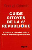 Guide citoyen de la 6ème République : pourquoi et comment en finir avec la monarchie présidentielle