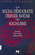 La  social-démocratie, dernier avatar du socialisme : histoire d'une utopie, 1945-1993
