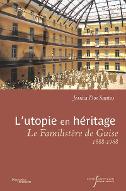 L'utopie en héritage : le Familistère de Guise, 1888-1968