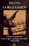 La  belle illusion : culture et politique sous le signe du Front populaire, 1935-1938
