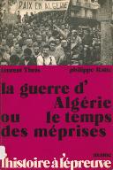 La  guerre d'Algérie ou Le temps des méprises : avec le témoignage de quinze personnalités