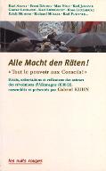 Alle Macht den Räten ! : tout le pouvoir aux conseils ! : récits, exhortations et réflexions des acteurs des révolutions d'Allemagne, 1918-1921