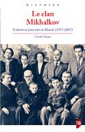 Le  clan Mikhalkov : culture et pouvoirs en Russie, 1917-2017