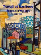 Travail et banlieue ,1880-1980 : regards d'artistes. [exposition, Sceaux, Musée de l'Ile-de-France, 17 octobre 2001 - 21 janvier 2002]