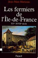 Les  fermiers de l'Ile-de-France : l'ascension d'un patronat agricole, XVe-XVIIIe siècle