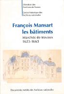 François Mansart : les bâtiments. marchés de travaux, 1623-1665