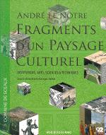 André Le Nôtre : fragments d'un paysage culturel. institutions, arts, sciences et techniques