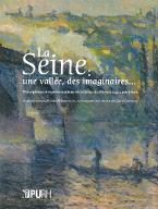 La  Seine : une vallée, des imaginaires... perceptions et représentations de la Seine du Moyen Age à nos jours