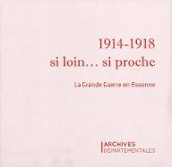 1914-1918 si loin... si proche : la Grande Guerre en Essonne
