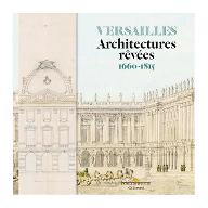 Versailles : architectures rêvées, 1660-1815 : [Exposition, Château de Versailles, 4 mai - 4 août 2019]