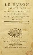 Le  huron. Comédie en deux actes et en vers, mêlée d'arriettes. Représentée pour la première fois par les Comédiens italiens Ordinaires du Roi, le 20 août 1768