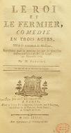 Le  roi et le fermier, comédie en trois actes, mêlée de morceaux de musique, représentée pour la première fois par les Comédiens Italiens ordinaires du Roi, le lundi 22 novembre 1762