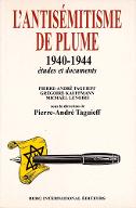 L'antisémitisme de plume : 1940-1944. études et documents