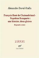 François-René de Chateaubriand - Napoléon Bonaparte : une histoire, deux gloires. biographie croisée