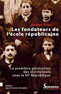 Les  fondateurs de l'école républicaine : la première génération d'instituteurs sous la IIIe République