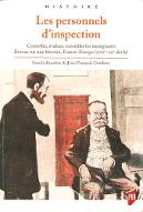 Les  personnels d'inspection : contrôler, évaluer, conseiller les enseignants, retour sur une histoire France-Europe, XVIIe-XXe siècle