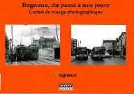 Bagneux, du passé à nos jours  : carnet de voyage photographique : [exposition, Bagneux, Médiathèque Louis Aragon, 7 septembre-16 novembre 2013]