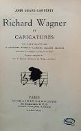 Richard Wagner en caricatures : 130 reproductions de caricatures françaises, allemandes, anglaises, italiennes : portraits, autographes (lettre et musique)
